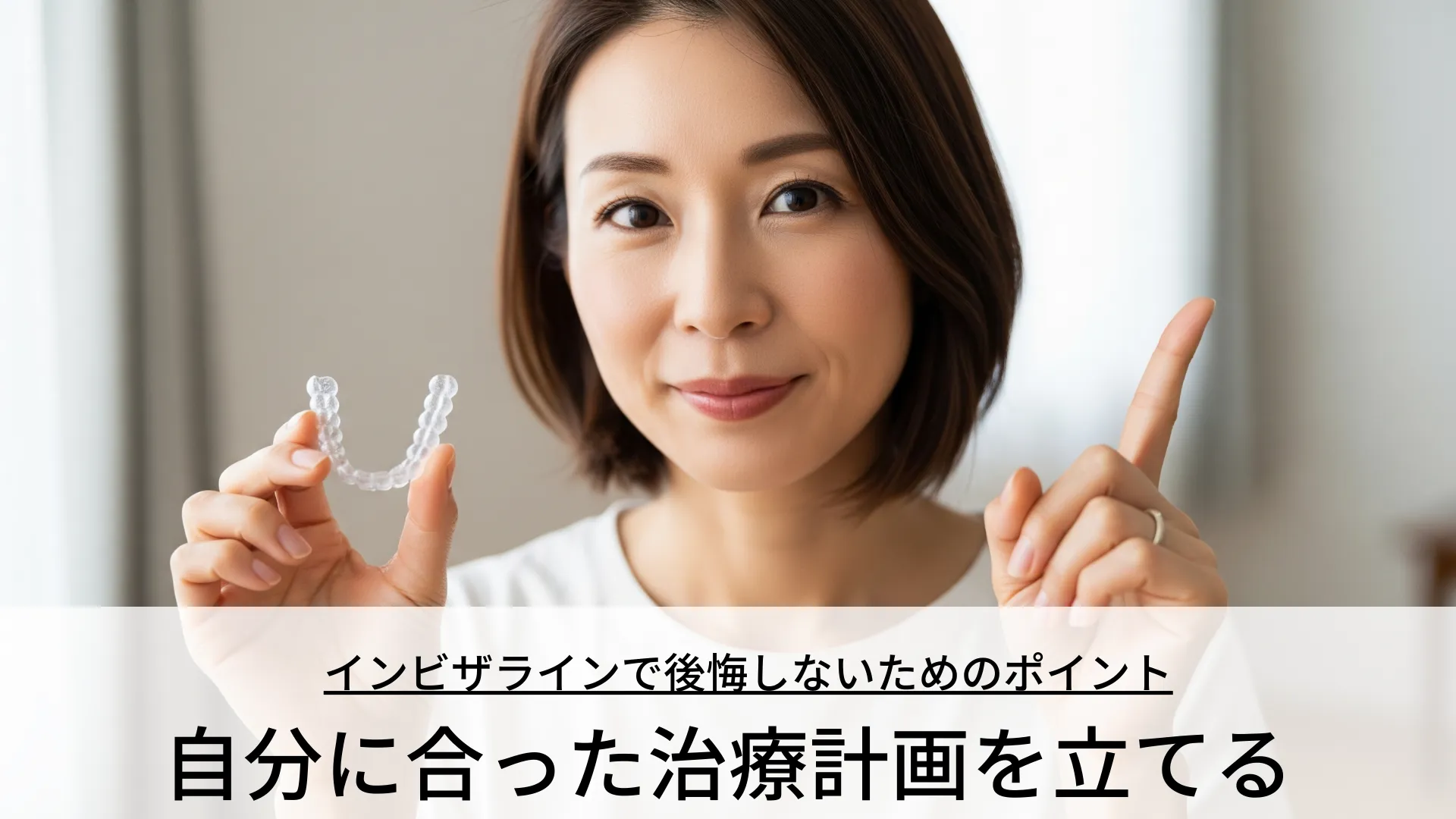 インビザラインで後悔しないためのポイント 自分にあった治療計画を立てる